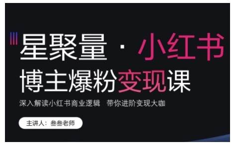 小红书博主爆粉变现课，深入解读小红书商业逻辑，带你进阶变现大咖-玖卿社区