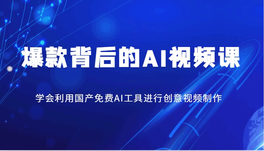 爆款背后的AI视频课，学会利用国产免费AI工具进行创意视频制作-玖卿社区
