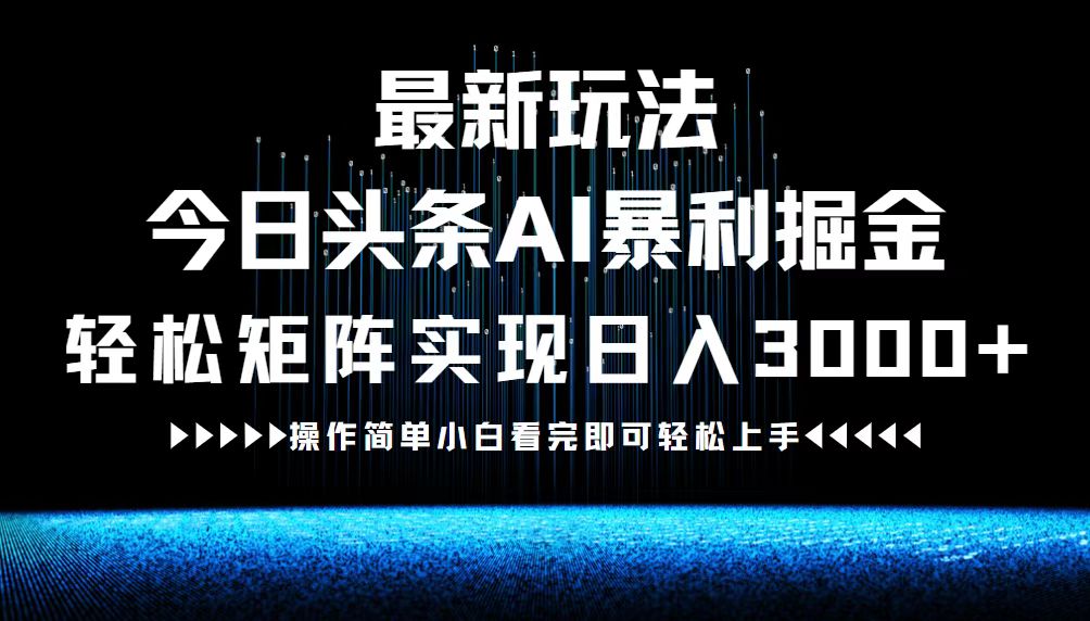 最新今日头条AI暴利掘金玩法，轻松矩阵日入3000+-玖卿社区