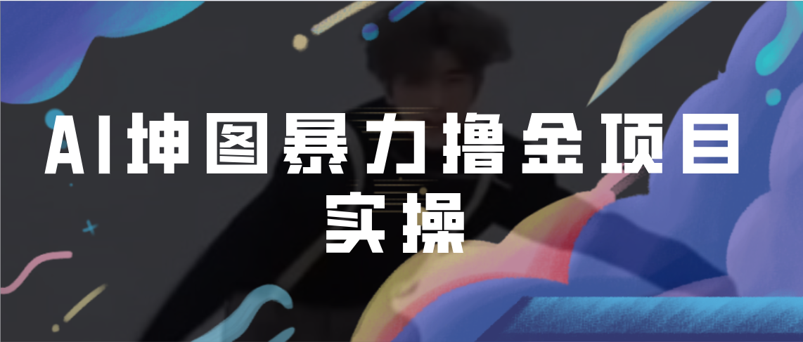 AI坤图暴力撸金项目实操，ai绘图变现-玖卿社区
