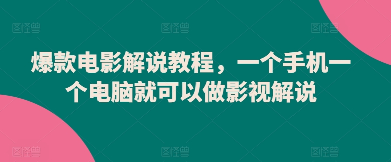 爆款电影解说教程，一个手机一个电脑就可以做影视解说-玖卿社区