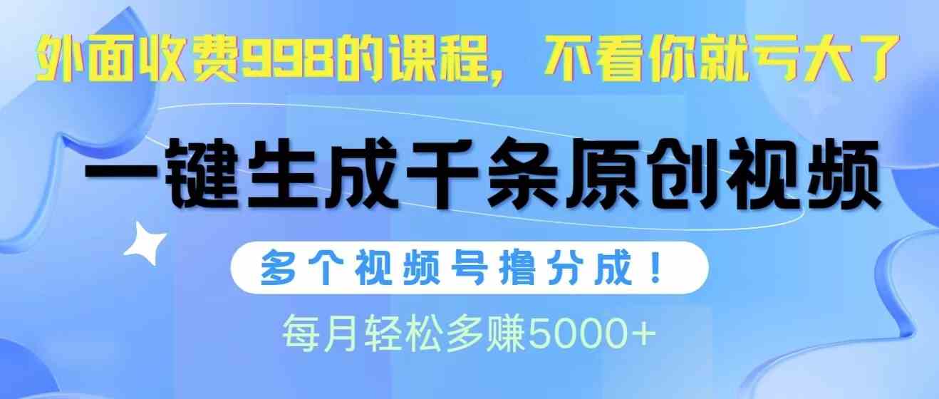 （10080期）视频号软件辅助日产1000条原创视频，多个账号撸分成收益，每个月多赚5000+-玖卿社区