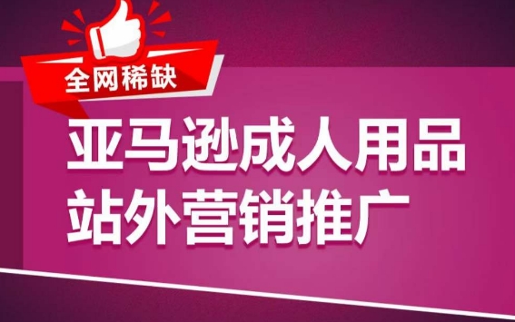 亚马逊成人用品站外营销推广，​成人用品新品推广方案，助力打造类目爆款-玖卿社区