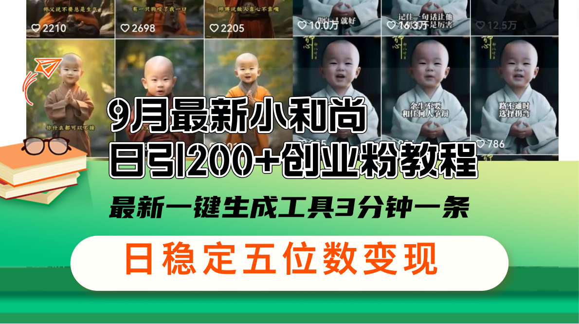 （12552期）9月最新小和尚日引200+创业粉教程，最新一键生成工具3分钟一条，日稳定…-玖卿社区