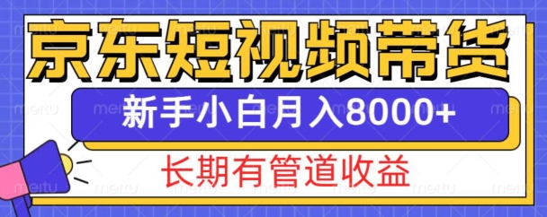 京东短视频带货新玩法，长期管道收益，新手也能月入8000+-玖卿社区