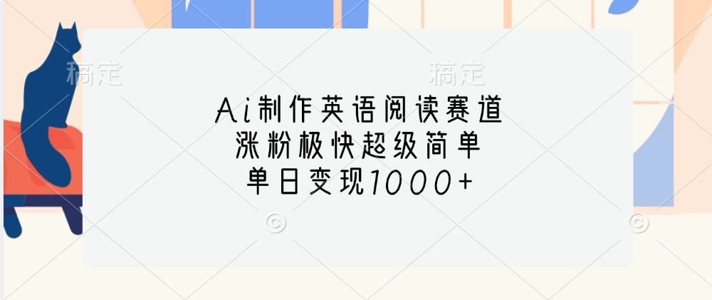 Ai制作英语阅读赛道，涨粉极快超级简单，单日变现1000+-玖卿社区