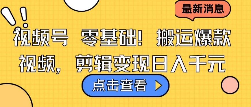 视频号零基础搬运爆款视频，剪辑变现日入千元-玖卿社区