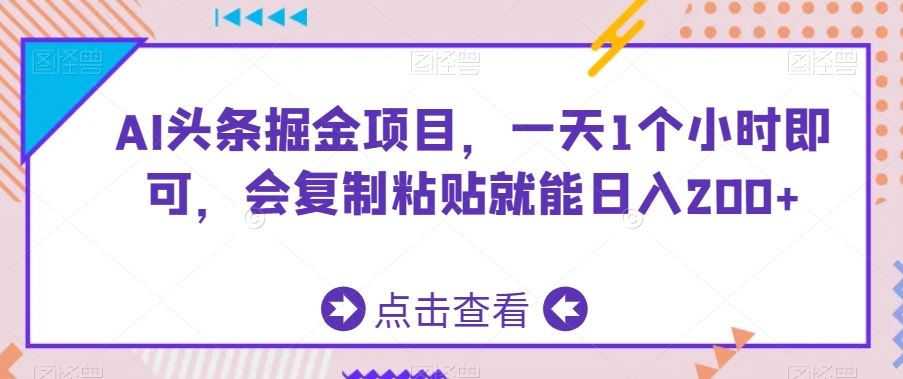 AI头条掘金项目，一天1个小时即可，会复制粘贴就能日入200+-玖卿社区