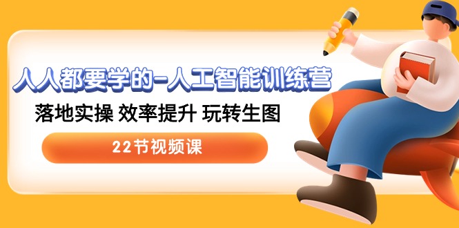 （10346期）人人都要学的-人工智能训练营，落地实操 效率提升 玩转生图 (22节视频课)-玖卿社区