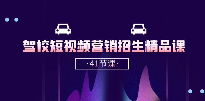 （10794期）驾校-短视频营销招生精品课：抖音推广技巧，抖音短视频招生（41节课）-玖卿社区