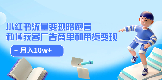 小红书流量·变现陪跑营（第8期）：私域获客广告商单和带货变现 月入10w+-玖卿社区