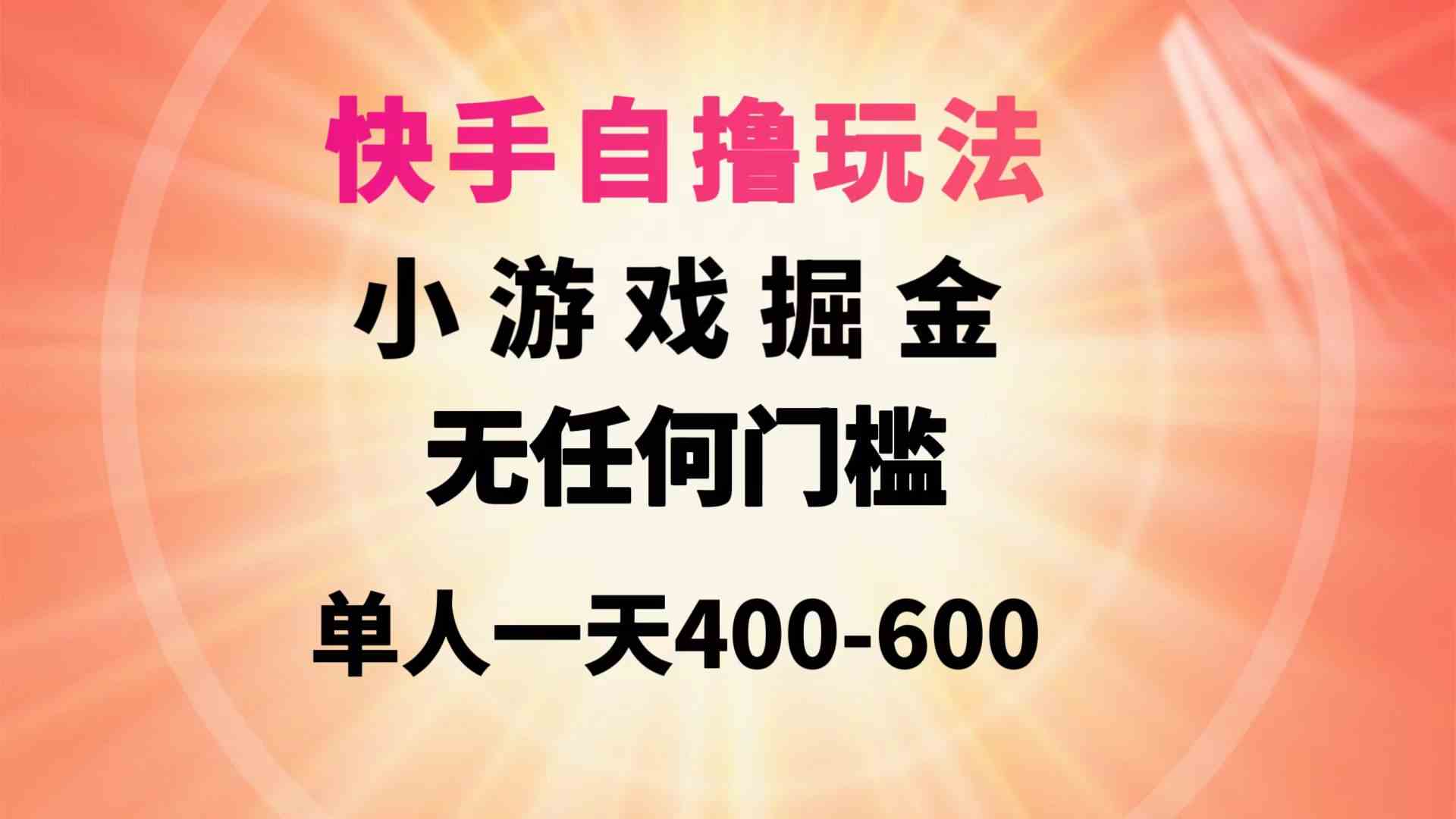 （9712期）快手自撸玩法小游戏掘金无任何门槛单人一天400-600-玖卿社区