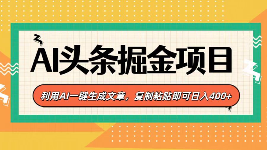 AI头条掘金项目，利用AI一键生成文章，复制粘贴即可日入400+-玖卿社区