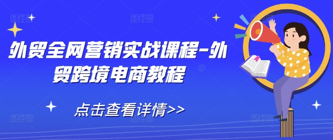外贸全网营销实战课程-外贸跨境电商教程-玖卿社区