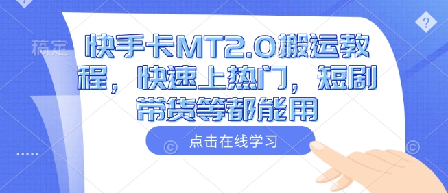 快手卡MT2.0搬运教程，快速上热门，短剧带货等都能用-玖卿社区