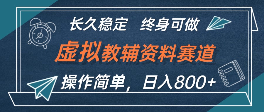 （12561期）虚拟教辅资料玩法，日入800+，操作简单易上手，小白终身可做长期稳定-玖卿社区