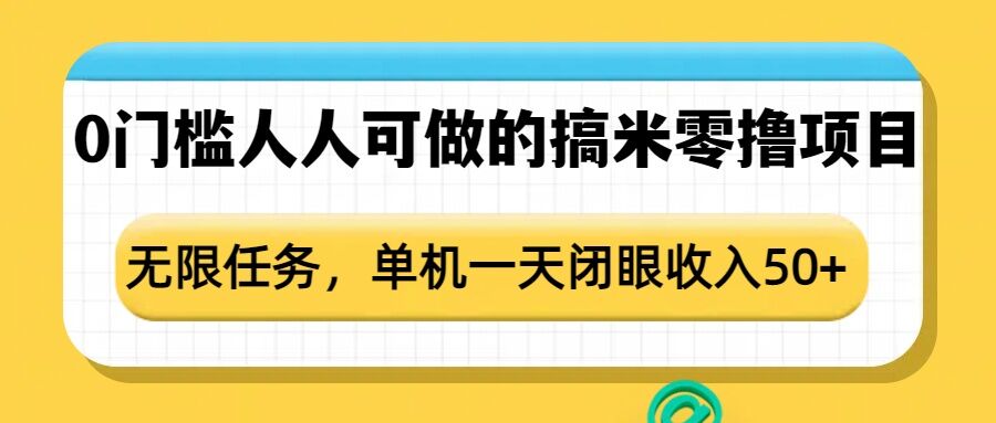 0门槛人人可做的搞米零撸项目，无限任务，单机一天闭眼收入50+-玖卿社区