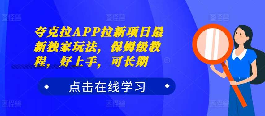夸克拉APP拉新项目最新独家玩法，保姆级教程，好上手，可长期-玖卿社区