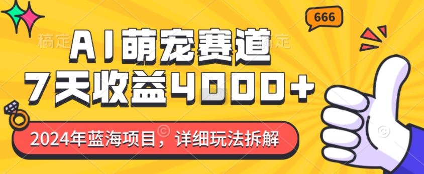 2024年蓝海项目，AI萌宠赛道，7天收益4k，详细玩法拆解-玖卿社区