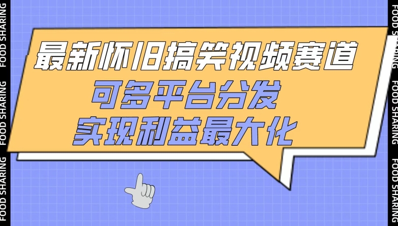 最新怀旧搞笑视频赛道，可多平台分发，实现利益最大化-玖卿社区
