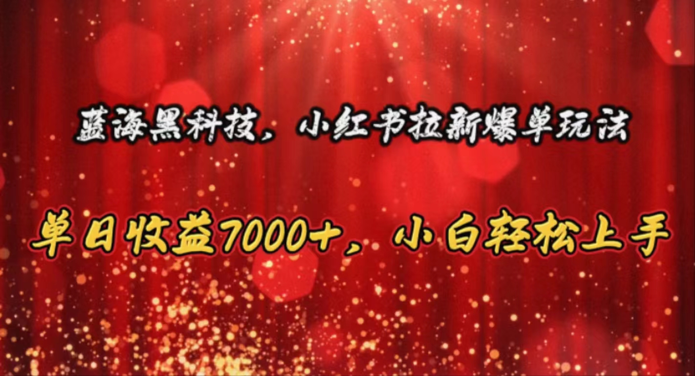 （10860期）蓝海黑科技，小红书拉新爆单玩法，单日收益7000+，小白轻松上手-玖卿社区