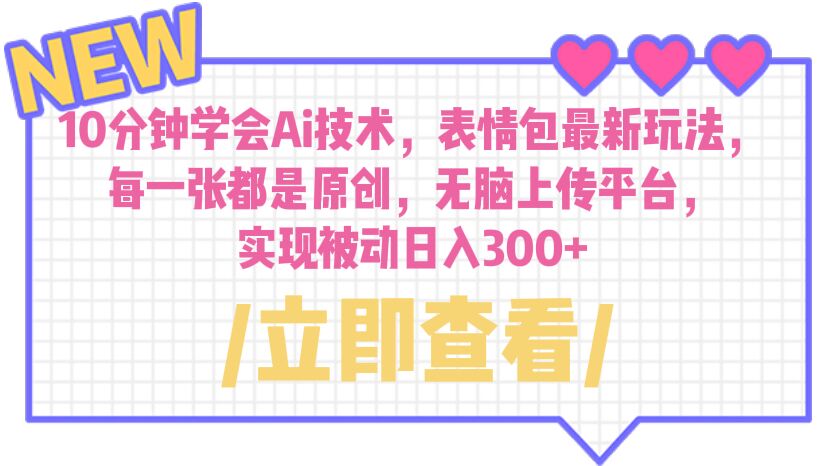10分钟学会Ai技术，表情包最新玩法，每一张都是原创 无脑上传平台 日入300+-玖卿社区