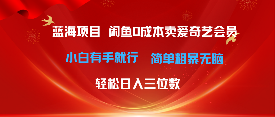 （10784期）最新蓝海项目咸鱼零成本卖爱奇艺会员小白有手就行 无脑操作轻松日入三位数-玖卿社区
