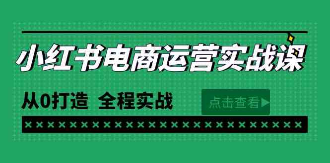 （9946期）最新小红书·电商运营实战课，从0打造  全程实战（65节视频课）-玖卿社区