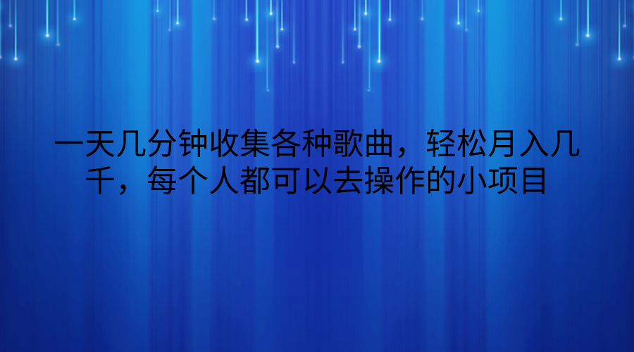 一天几分钟收集各种歌曲，轻松月入几千，每个人都可以去操作的小项目-玖卿社区
