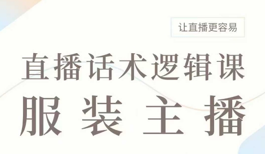 直播带货：服装主播话术逻辑课，服装主播话术大全，让直播更容易-玖卿社区