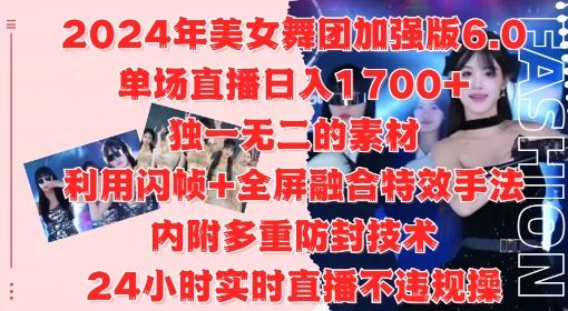 2024年美女舞团加强版6.0，单场直播日入1.7k，利用闪帧+全屏融合特效手法，24小时实时直播不违规操【揭秘】-玖卿社区