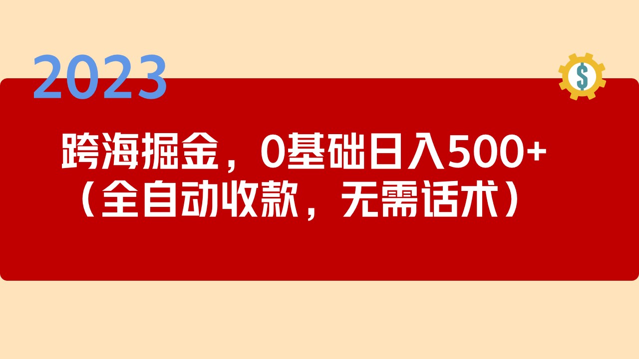 2023跨海掘金长期项目，小白也能日入500+全自动收款 无需话术-玖卿社区