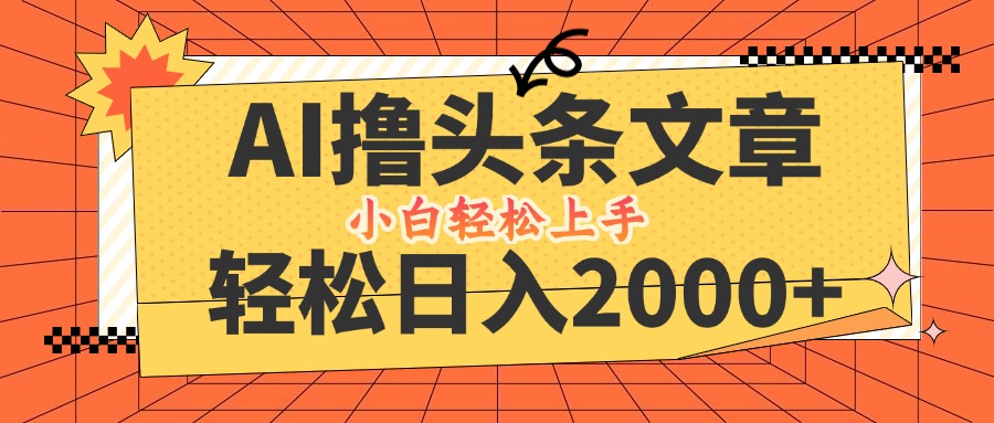 AI撸头条最新玩法，轻松日入2000+，当天起号，第二天见收益，小白轻松…-玖卿社区