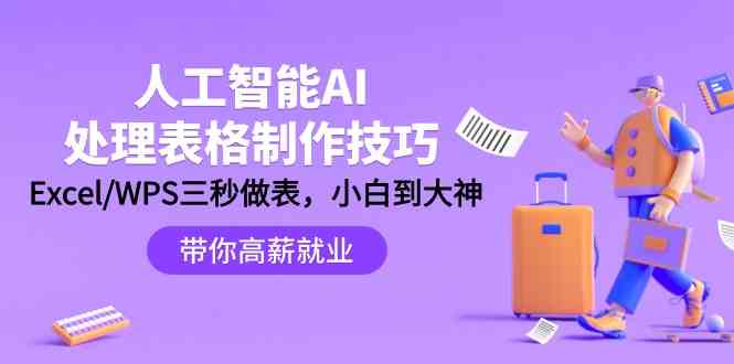 （9459期）人工智能-AI处理表格制作技巧：Excel/WPS三秒做表，大神到小白-玖卿社区