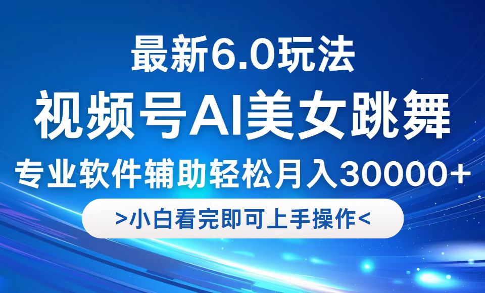 视频号最新6.0玩法，当天起号小白也能轻松月入30000+-玖卿社区