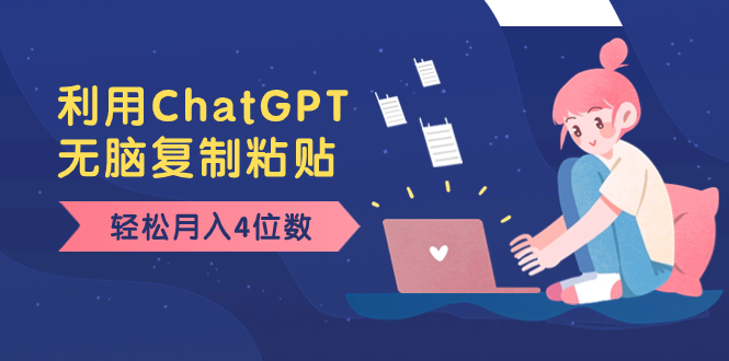 老项目新玩法，利用ChatGPT，无脑复制粘贴，轻松月入4位数，小白也可操作-玖卿社区