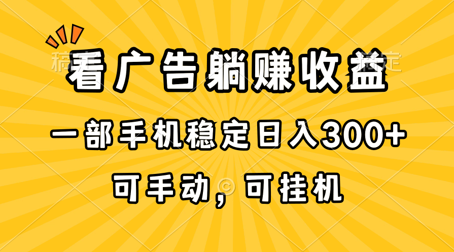 （10806期）在家看广告躺赚收益，一部手机稳定日入300+，可手动，可挂机！-玖卿社区