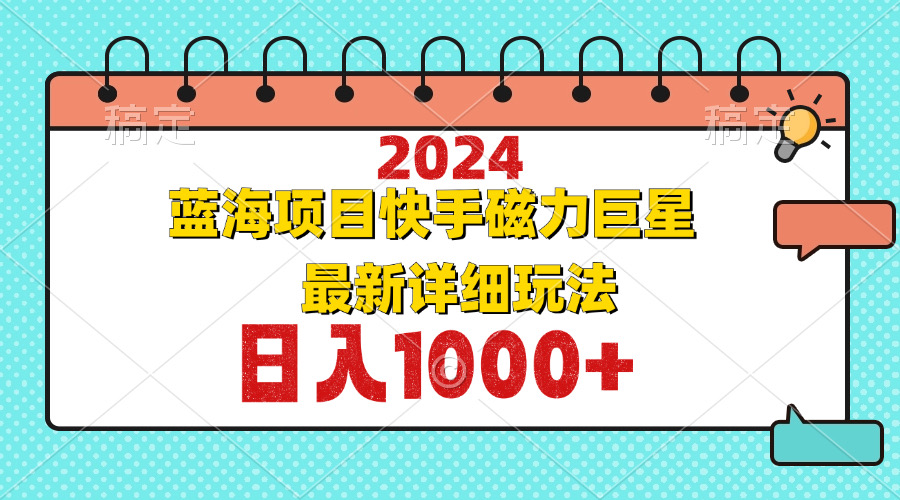 （12828期）2024最新蓝海项目快手磁力巨星最新最详细玩法-玖卿社区