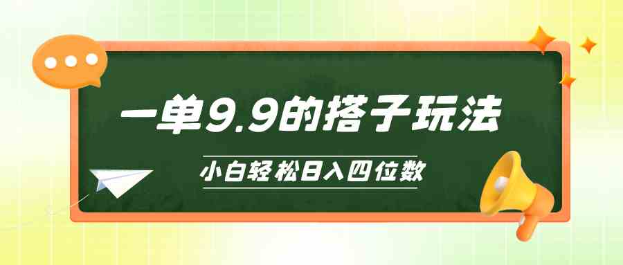 （10162期）小白也能轻松玩转的搭子项目，一单9.9，日入四位数-玖卿社区