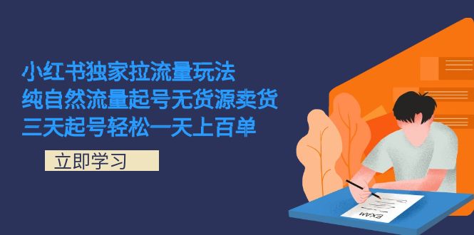 小红书独家拉流量玩法，纯自然流量起号无货源卖货 三天起号轻松一天上百单-玖卿社区