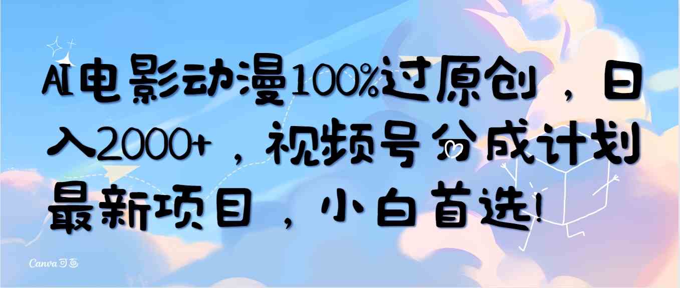 （10052期）AI电影动漫100%过原创，日入2000+，视频号分成计划最新项目，小白首选！-玖卿社区
