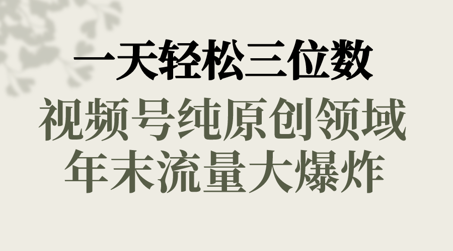 一天轻松三位数，视频号纯原创领域，春节童子送祝福，年末流量大爆炸，-玖卿社区