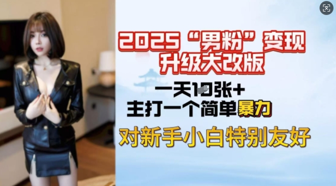 2025男粉变现全新玩法升级，日入上千简简单单，小白可轻松上手-玖卿社区