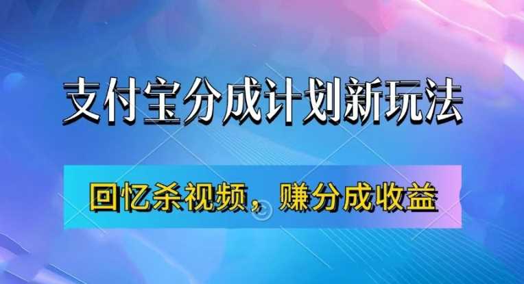 支付宝分成计划最新玩法，利用回忆杀视频，赚分成计划收益，操作简单，新手也能轻松月入过万-玖卿社区