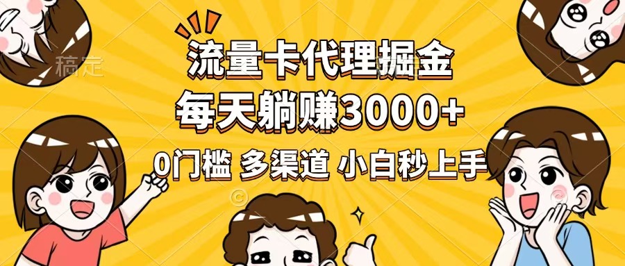 流量卡代理掘金，0门槛，每天躺赚3000+，多种推广渠道，新手小白轻松上手-玖卿社区
