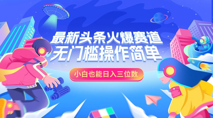 最新头条火爆赛道，小白也能日入三位数，无门槛操作简单-玖卿社区