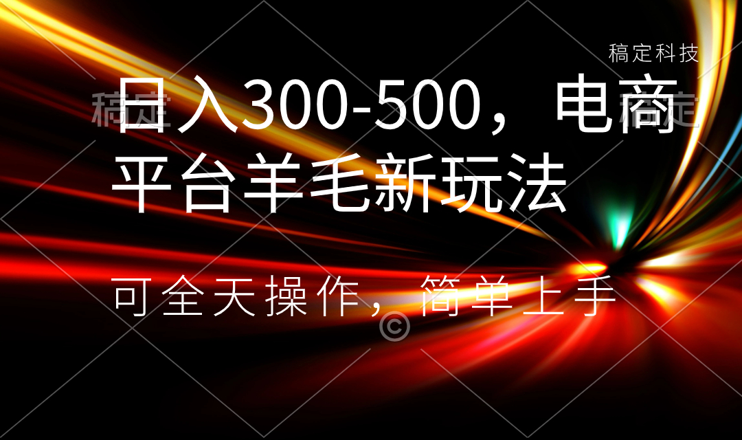 日入300-500，电商平台羊毛新玩法，可全天操作，简单上手-玖卿社区