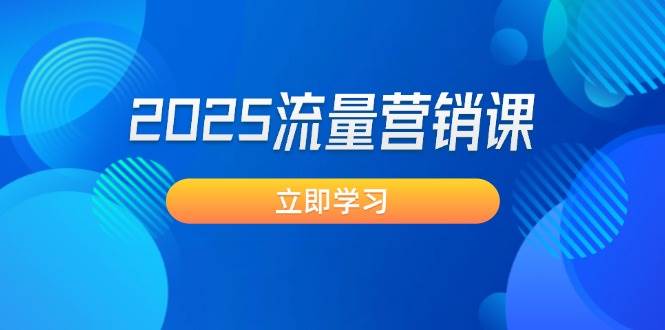 2025流量营销课：直击业绩卡点, 拓客新策略, 提高转化率, 设计生意模式-玖卿社区