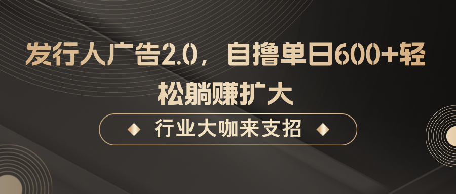 发行人广告2.0，无需任何成本自撸单日600+，轻松躺赚扩大-玖卿社区