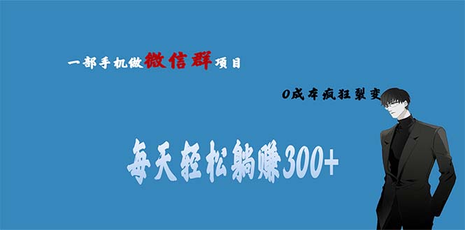 用微信群做副业，0成本疯狂裂变，当天见收益 一部手机实现每天轻松躺赚300+-玖卿社区